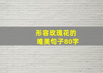 形容玫瑰花的唯美句子80字