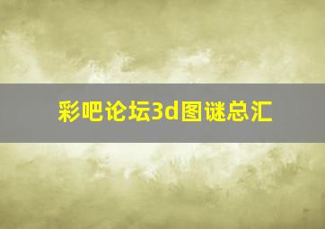 彩吧论坛3d图谜总汇