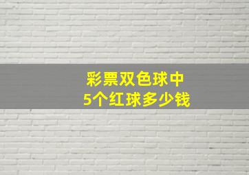 彩票双色球中5个红球多少钱