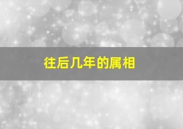 往后几年的属相