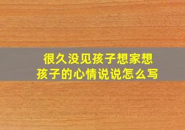 很久没见孩子想家想孩子的心情说说怎么写