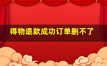 得物退款成功订单删不了