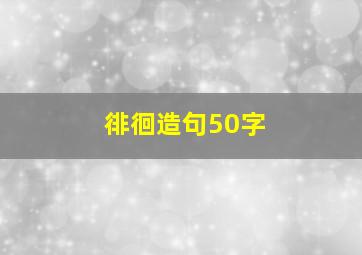 徘徊造句50字