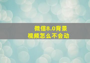 微信8.0背景视频怎么不会动