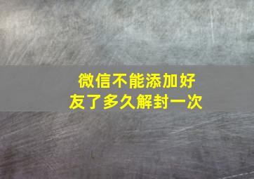 微信不能添加好友了多久解封一次