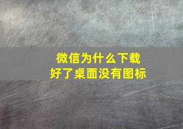 微信为什么下载好了桌面没有图标