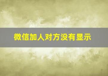 微信加人对方没有显示