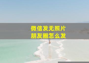 微信发无照片朋友圈怎么发