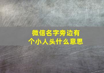 微信名字旁边有个小人头什么意思