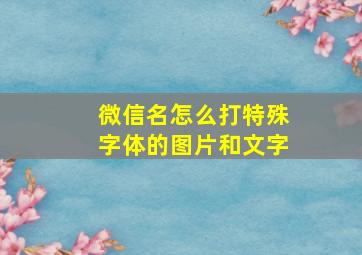 微信名怎么打特殊字体的图片和文字