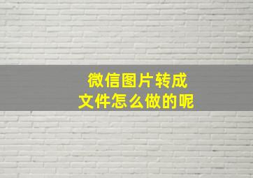 微信图片转成文件怎么做的呢