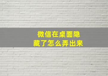 微信在桌面隐藏了怎么弄出来