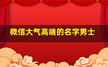 微信大气高端的名字男士