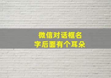 微信对话框名字后面有个耳朵