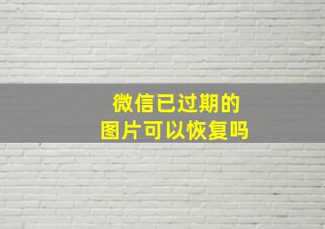 微信已过期的图片可以恢复吗