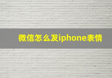 微信怎么发iphone表情