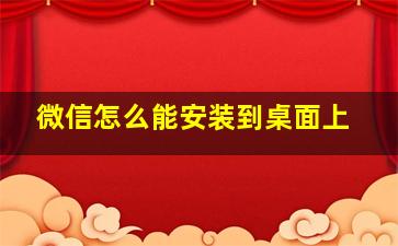 微信怎么能安装到桌面上