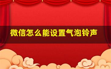 微信怎么能设置气泡铃声