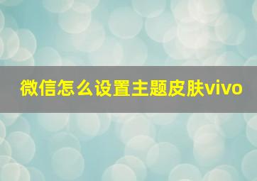 微信怎么设置主题皮肤vivo