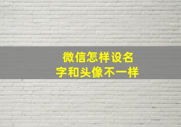 微信怎样设名字和头像不一样