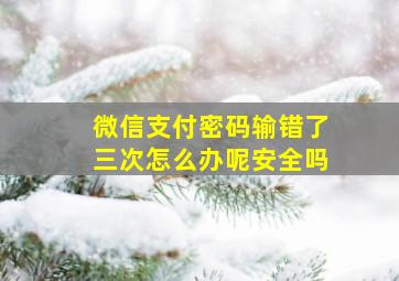 微信支付密码输错了三次怎么办呢安全吗