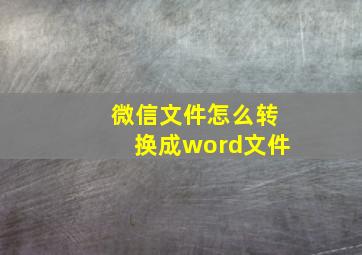 微信文件怎么转换成word文件