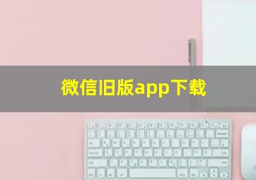 微信旧版app下载