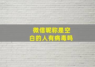 微信昵称是空白的人有病毒吗