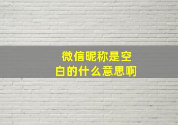 微信昵称是空白的什么意思啊