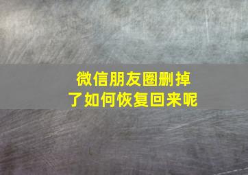 微信朋友圈删掉了如何恢复回来呢