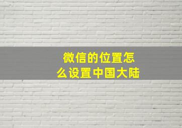 微信的位置怎么设置中国大陆