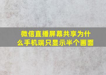 微信直播屏幕共享为什么手机端只显示半个画面