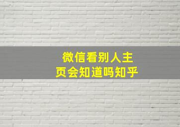 微信看别人主页会知道吗知乎