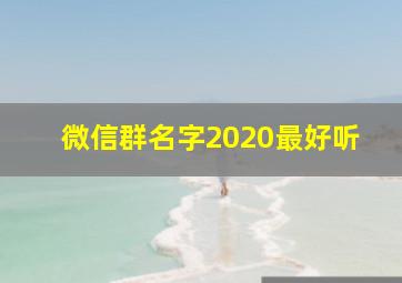 微信群名字2020最好听