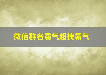 微信群名霸气超拽霸气