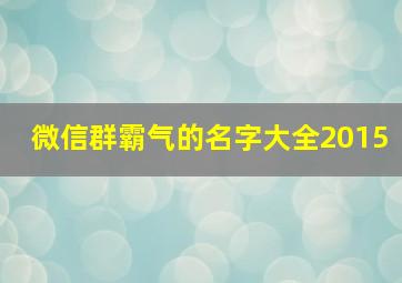 微信群霸气的名字大全2015