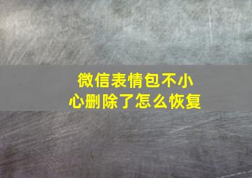 微信表情包不小心删除了怎么恢复