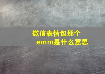 微信表情包那个emm是什么意思