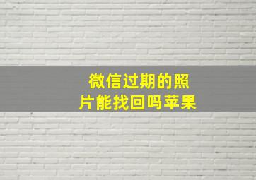 微信过期的照片能找回吗苹果