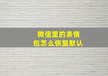 微信里的表情包怎么恢复默认