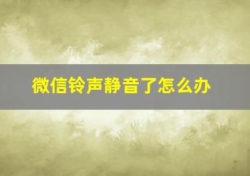 微信铃声静音了怎么办