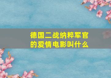 德国二战纳粹军官的爱情电影叫什么