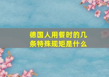 德国人用餐时的几条特殊规矩是什么