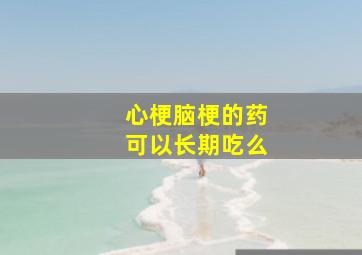 心梗脑梗的药可以长期吃么