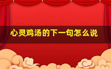 心灵鸡汤的下一句怎么说