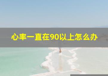 心率一直在90以上怎么办