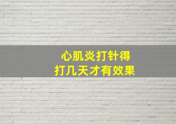 心肌炎打针得打几天才有效果