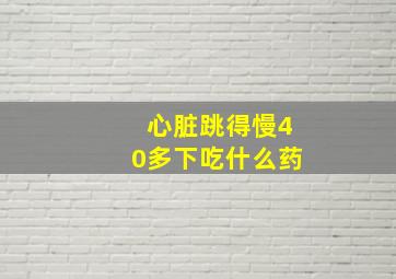 心脏跳得慢40多下吃什么药