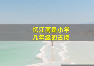 忆江南是小学几年级的古诗