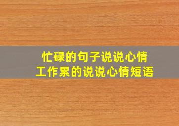 忙碌的句子说说心情工作累的说说心情短语